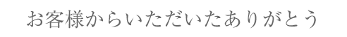 お客様からいただいたありがとう